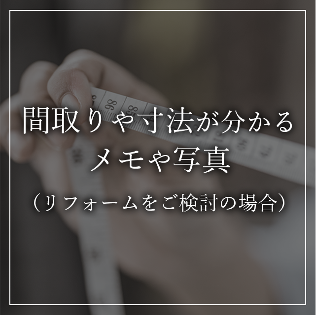 間取りや寸法が分かるメモや写真（リフォームをご検討の場合）